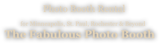    Photo Booth Rental
   for Minneapolis, St. Paul, Rochester & Beyond 
The Fabulous Photo Booth 